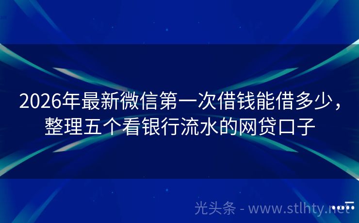 2026年最新微信第一次借钱能借多少，整理五个看银行流水的网贷口子