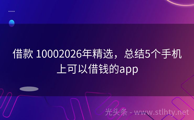 借款 10002026年精选，总结5个手机上可以借钱的app