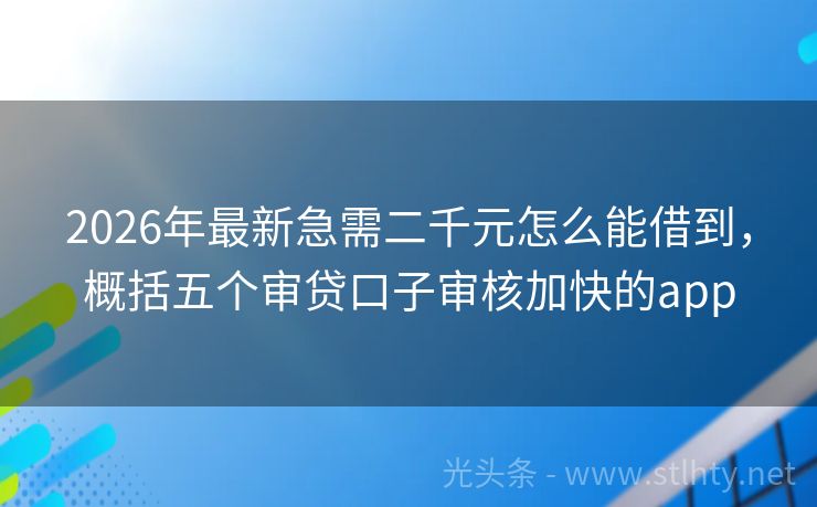 2026年最新急需二千元怎么能借到，概括五个审贷口子审核加快的app