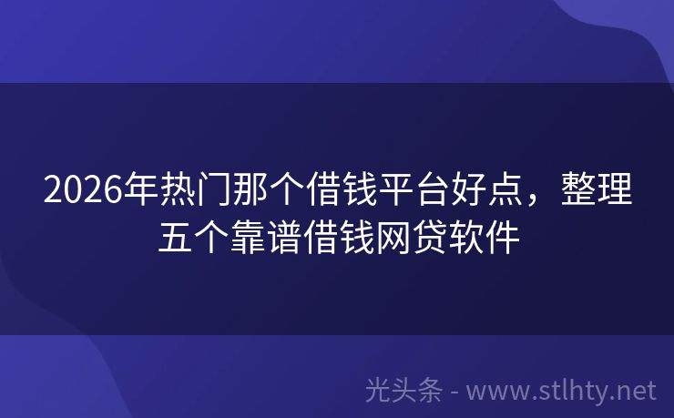 2026年热门那个借钱平台好点，整理五个靠谱借钱网贷软件