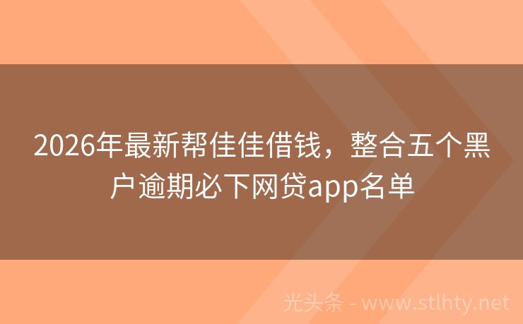2026年最新帮佳佳借钱，整合五个黑户逾期必下网贷app名单