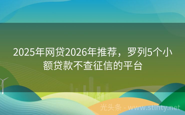 2025年网贷2026年推荐，罗列5个小额贷款不查征信的平台
