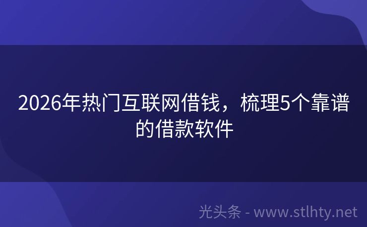 2026年热门互联网借钱，梳理5个靠谱的借款软件