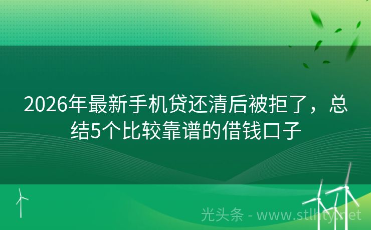 2026年最新手机贷还清后被拒了，总结5个比较靠谱的借钱口子