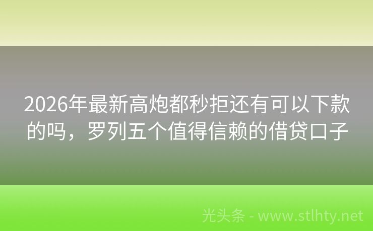 2026年最新高炮都秒拒还有可以下款的吗，罗列五个值得信赖的借贷口子