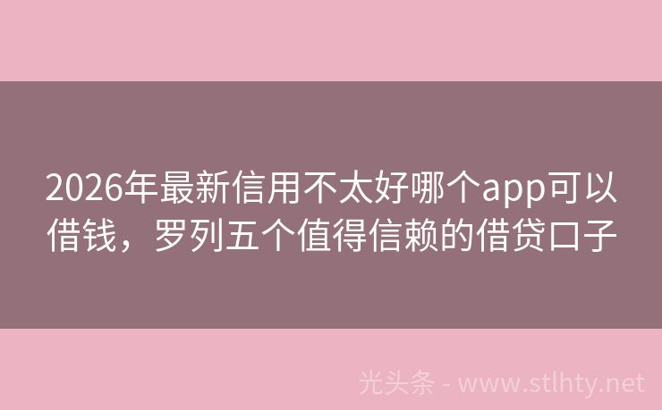 2026年最新信用不太好哪个app可以借钱，罗列五个值得信赖的借贷口子