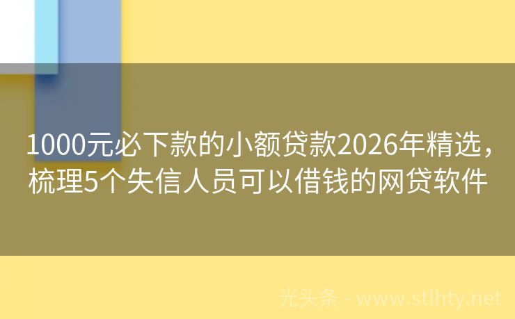 1000元必下款的小额贷款2026年精选，梳理5个失信人员可以借钱的网贷软件