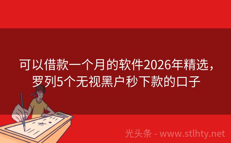 可以借款一个月的软件2026年精选，罗列5个无视黑户秒下款的口子