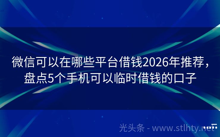 微信可以在哪些平台借钱2026年推荐，盘点5个手机可以临时借钱的口子