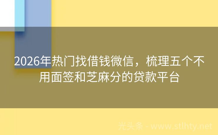 2026年热门找借钱微信，梳理五个不用面签和芝麻分的贷款平台