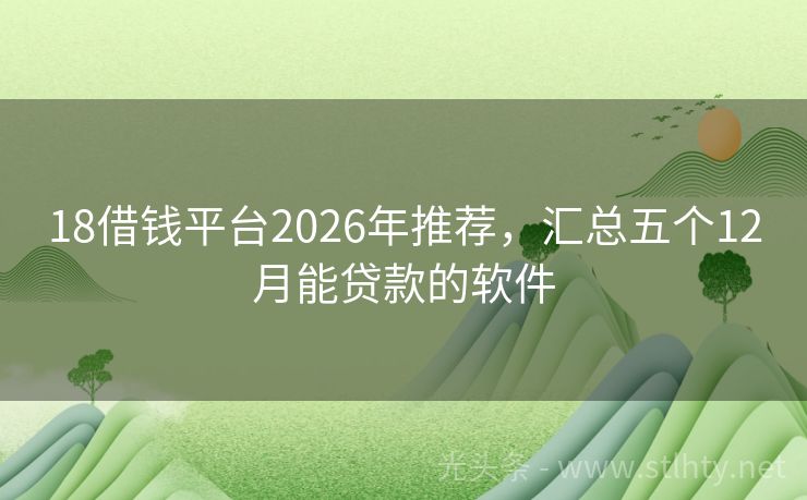 18借钱平台2026年推荐，汇总五个12月能贷款的软件