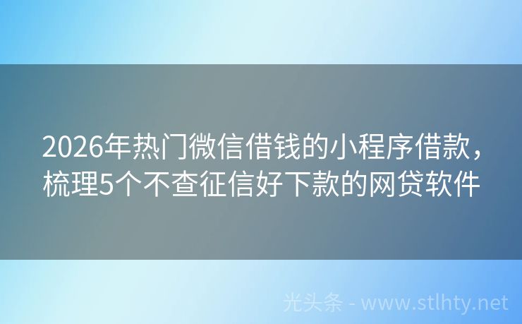 2026年热门微信借钱的小程序借款，梳理5个不查征信好下款的网贷软件