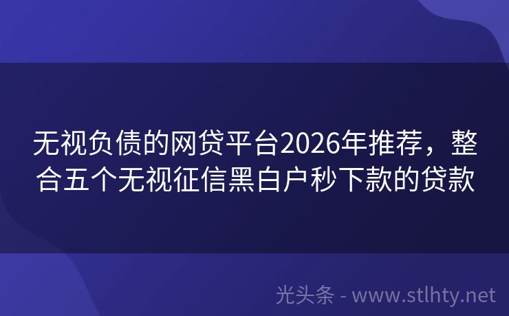 无视负债的网贷平台2026年推荐，整合五个无视征信黑白户秒下款的贷款