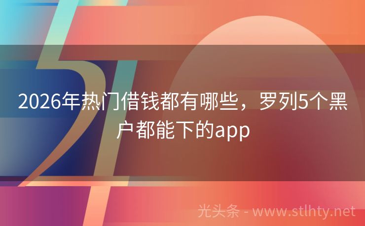 2026年热门借钱都有哪些，罗列5个黑户都能下的app