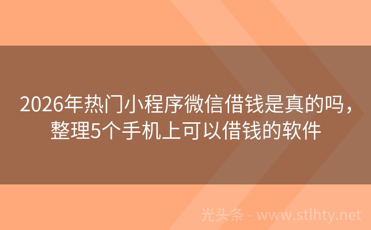 2026年热门小程序微信借钱是真的吗，整理5个手机上可以借钱的软件