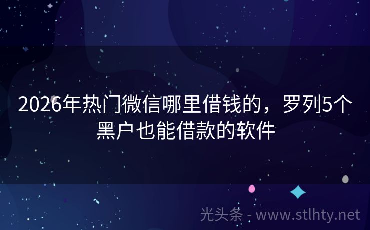 2026年热门微信哪里借钱的，罗列5个黑户也能借款的软件