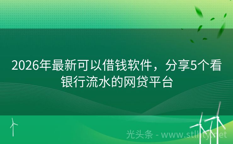2026年最新可以借钱软件，分享5个看银行流水的网贷平台