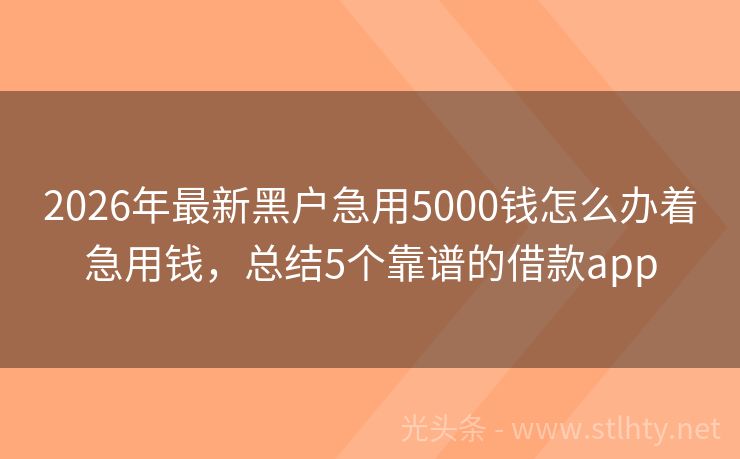 2026年最新黑户急用5000钱怎么办着急用钱，总结5个靠谱的借款app