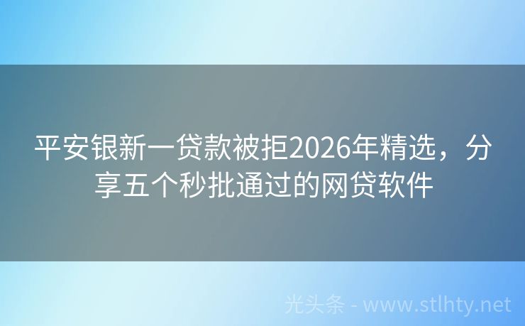 平安银新一贷款被拒2026年精选，分享五个秒批通过的网贷软件