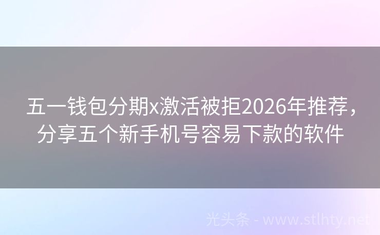 五一钱包分期x激活被拒2026年推荐，分享五个新手机号容易下款的软件