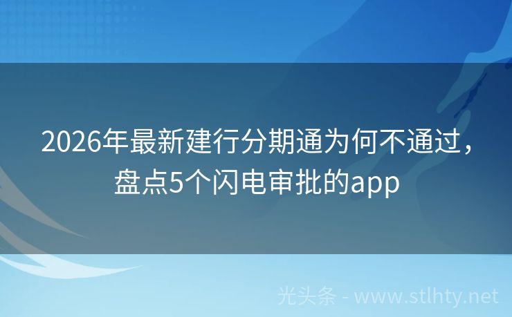 2026年最新建行分期通为何不通过，盘点5个闪电审批的app
