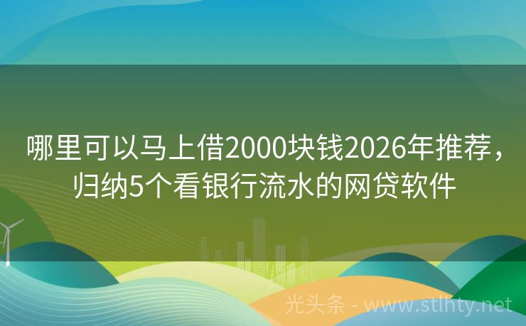 哪里可以马上借2000块钱2026年推荐，归纳5个看银行流水的网贷软件