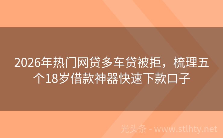 2026年热门网贷多车贷被拒，梳理五个18岁借款神器快速下款口子