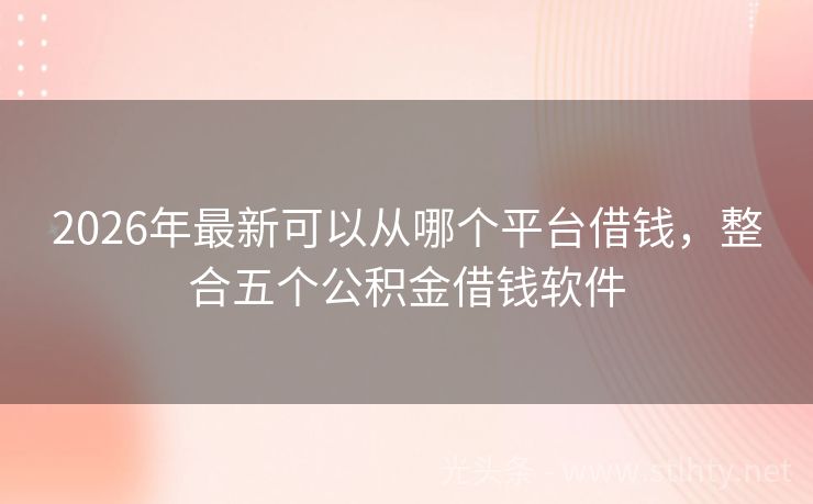 2026年最新可以从哪个平台借钱，整合五个公积金借钱软件