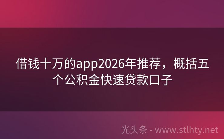 借钱十万的app2026年推荐，概括五个公积金快速贷款口子