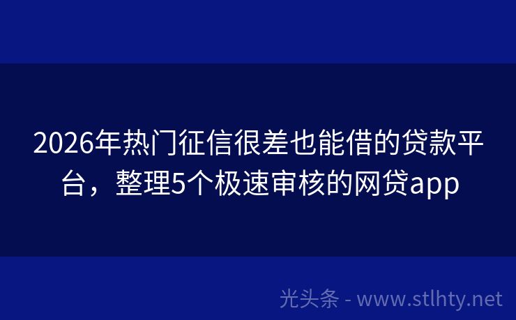 2026年热门征信很差也能借的贷款平台，整理5个极速审核的网贷app