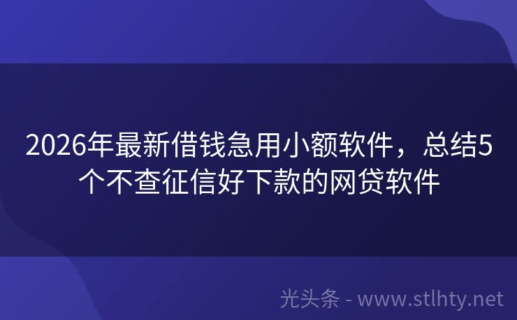 2026年最新借钱急用小额软件，总结5个不查征信好下款的网贷软件