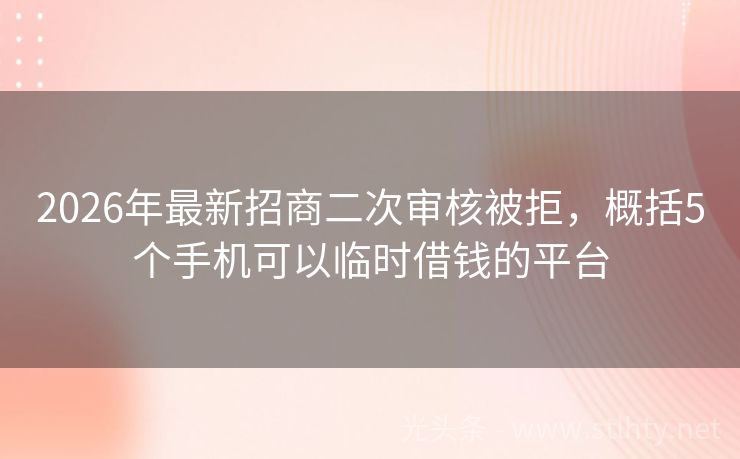 2026年最新招商二次审核被拒，概括5个手机可以临时借钱的平台