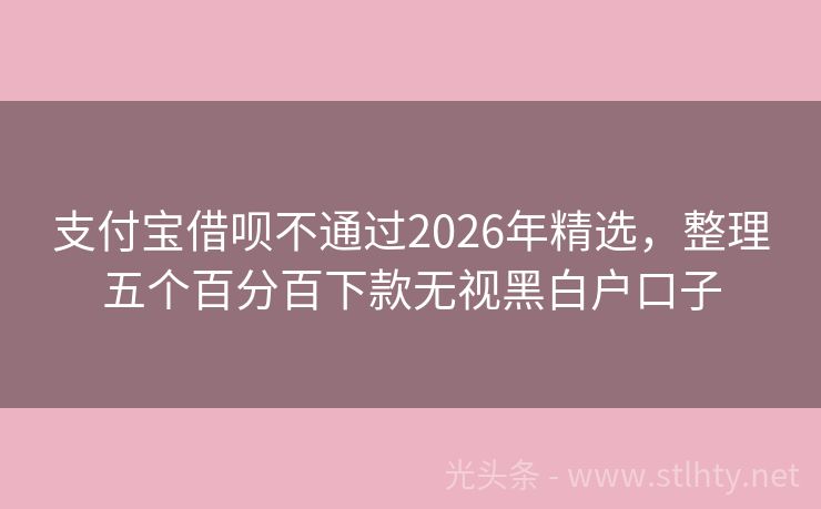 支付宝借呗不通过2026年精选，整理五个百分百下款无视黑白户口子