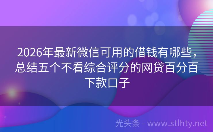 2026年最新微信可用的借钱有哪些，总结五个不看综合评分的网贷百分百下款口子