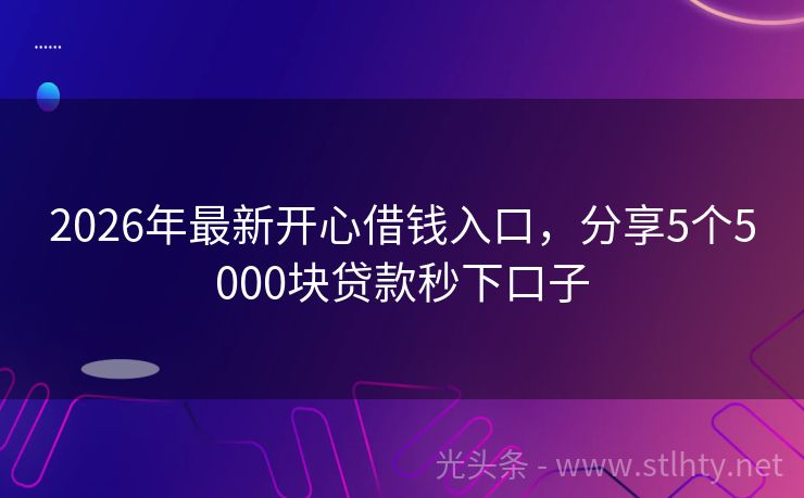 2026年最新开心借钱入口，分享5个5000块贷款秒下口子