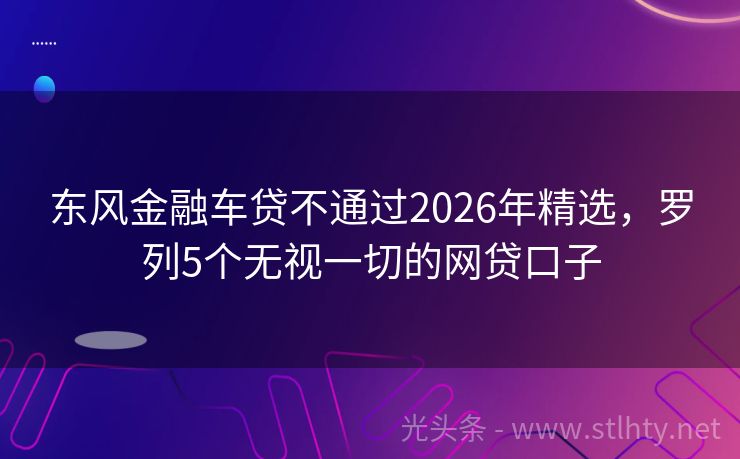 东风金融车贷不通过2026年精选，罗列5个无视一切的网贷口子