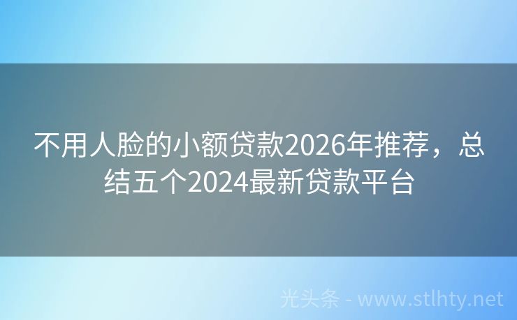 不用人脸的小额贷款2026年推荐，总结五个2024最新贷款平台