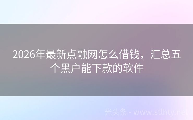 2026年最新点融网怎么借钱，汇总五个黑户能下款的软件