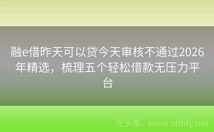 融e借昨天可以贷今天审核不通过2026年精选，梳理五个轻松借款无压力平台
