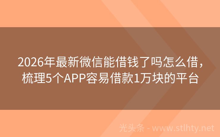 2026年最新微信能借钱了吗怎么借，梳理5个APP容易借款1万块的平台