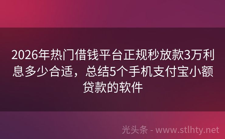 2026年热门借钱平台正规秒放款3万利息多少合适，总结5个手机支付宝小额贷款的软件