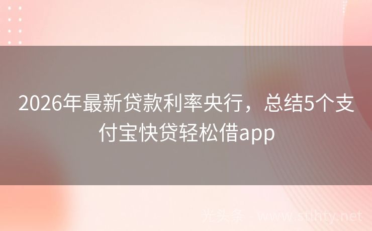 2026年最新贷款利率央行，总结5个支付宝快贷轻松借app