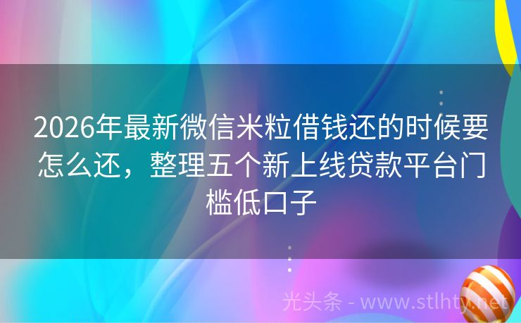 2026年最新微信米粒借钱还的时候要怎么还，整理五个新上线贷款平台门槛低口子
