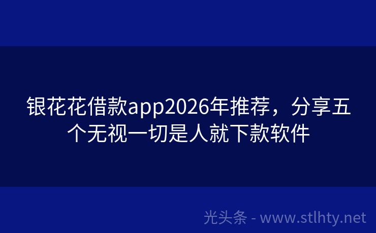 银花花借款app2026年推荐，分享五个无视一切是人就下款软件
