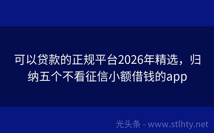 可以贷款的正规平台2026年精选，归纳五个不看征信小额借钱的app