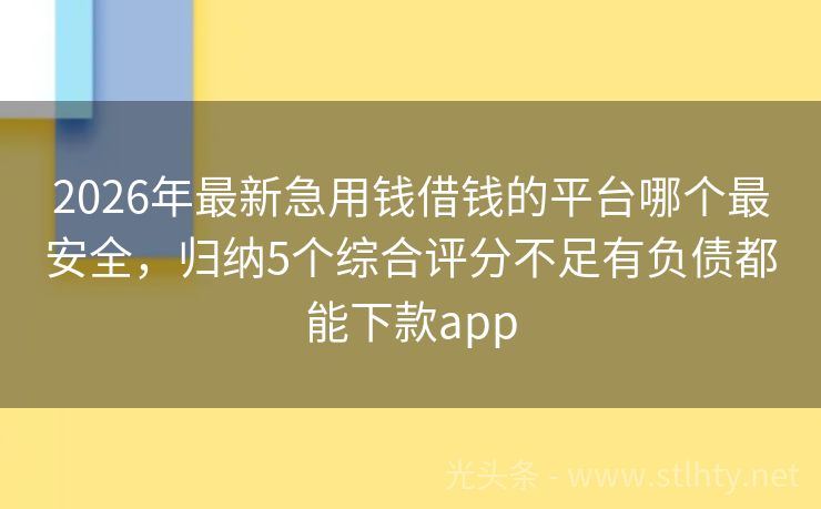 2026年最新急用钱借钱的平台哪个最安全，归纳5个综合评分不足有负债都能下款app