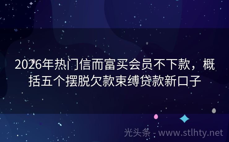2026年热门信而富买会员不下款，概括五个摆脱欠款束缚贷款新口子