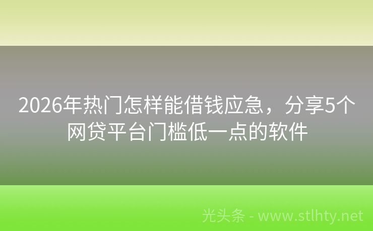 2026年热门怎样能借钱应急，分享5个网贷平台门槛低一点的软件