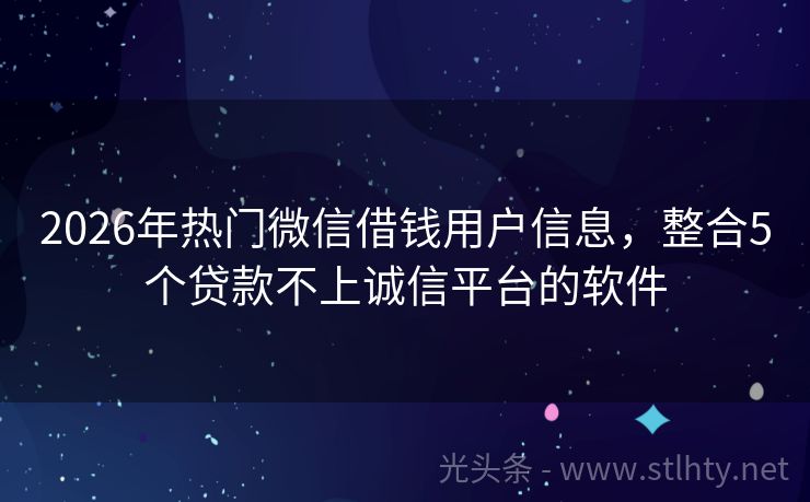 2026年热门微信借钱用户信息，整合5个贷款不上诚信平台的软件
