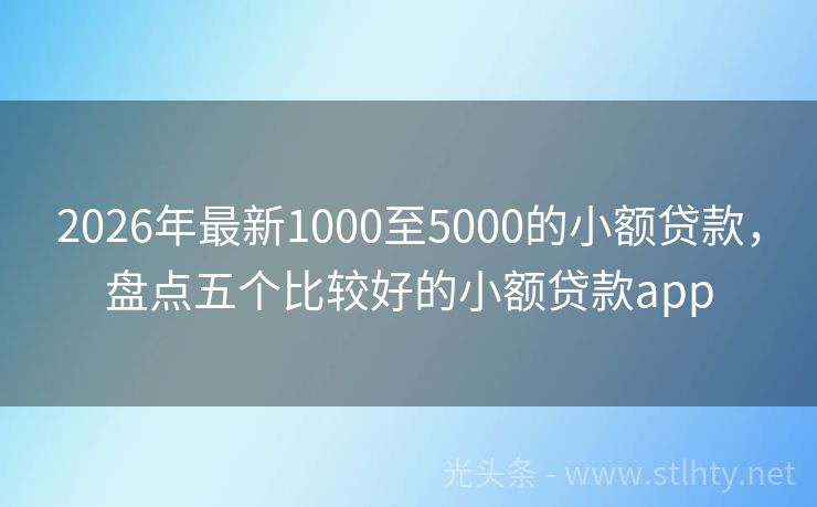 2026年最新1000至5000的小额贷款，盘点五个比较好的小额贷款app